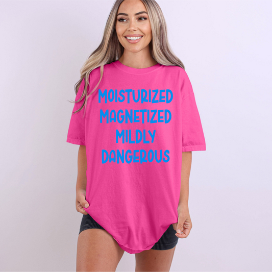 Moisturized, Magnetized, Mildly Dangerous Tee