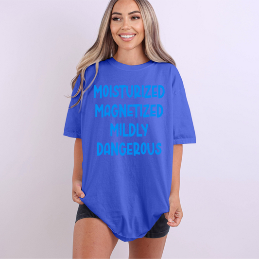 Moisturized, Magnetized, Mildly Dangerous Tee