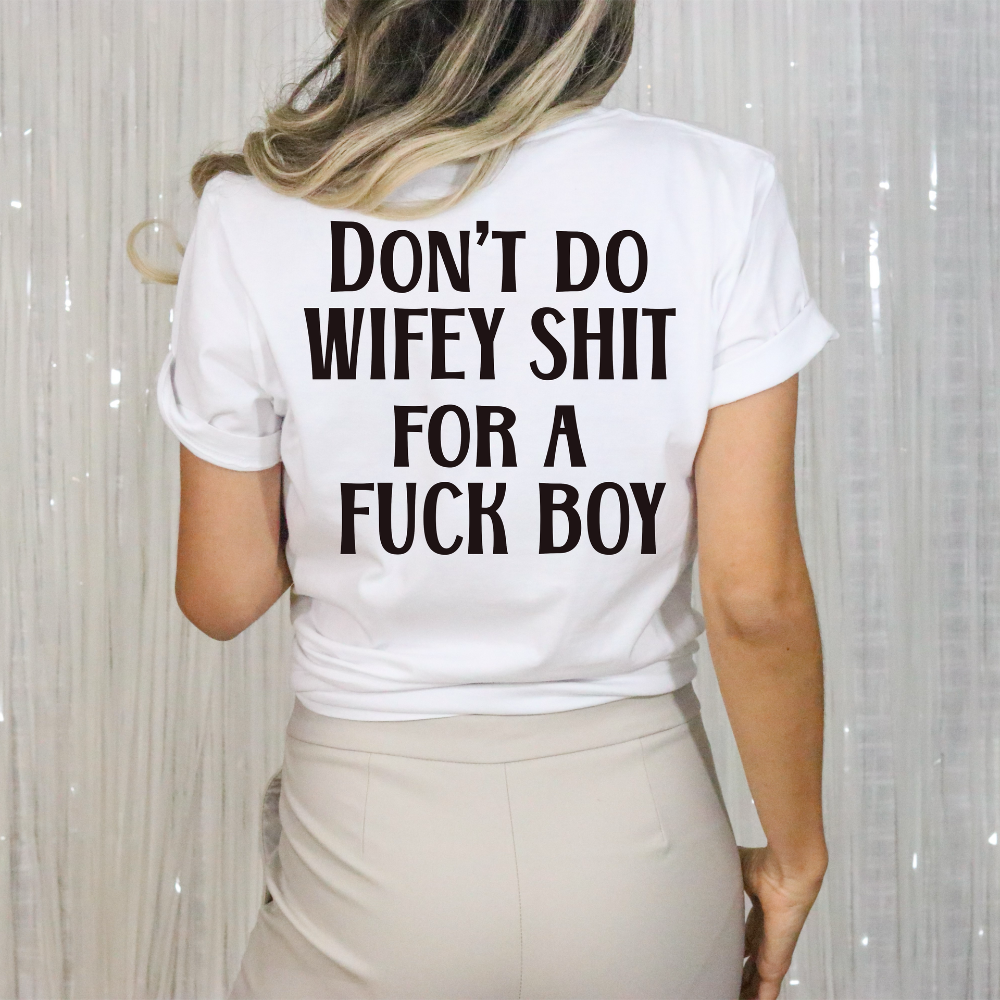 "Don't Do Wifey Sht For a Fck Boy T-Shirt | Empowering & Sarcastic Women's Tee | DTF Print Gildan Shirt"